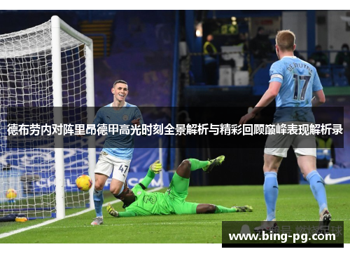 德布劳内对阵里昂德甲高光时刻全景解析与精彩回顾巅峰表现解析录