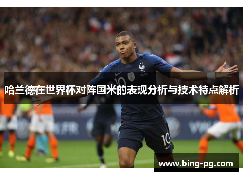 哈兰德在世界杯对阵国米的表现分析与技术特点解析