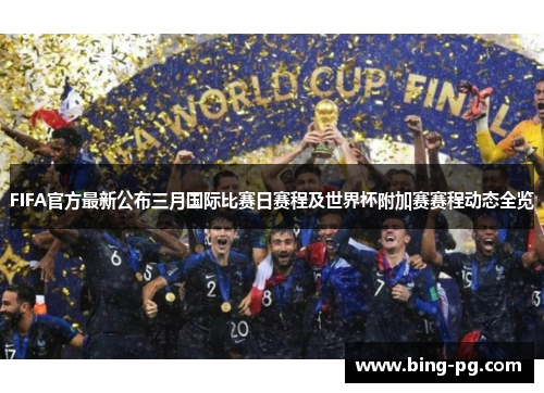 FIFA官方最新公布三月国际比赛日赛程及世界杯附加赛赛程动态全览 FIFA官方最新公布三月国际比赛日赛程及世界杯附加赛赛程动态全览