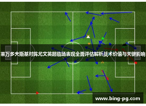 莱万多夫斯基对阵尤文英超临场表现全面评估解析战术价值与关键影响